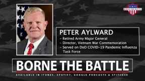 Borne the Battle 233: Army Veteran MG (Ret.) Peter Aylard, Director Vietnam War Commemoration